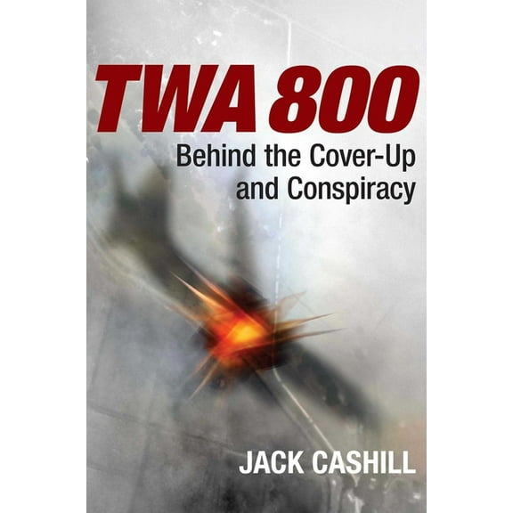 TWA 800: Behind the Cover-Up and Conspiracy, (Paperback)