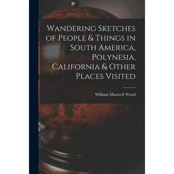 Wandering Sketches of People & Things in South America, Polynesia, California & Other Places Visited (Paperback)