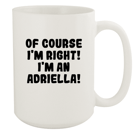 

Of Course I m Right! I m An Adriella! - Ceramic 15oz White Mug White