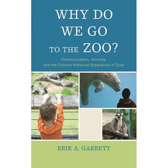 The Fairleigh Dickinson University Press Why Do We Go to the Zoo?: Communication, Animals, and the Cultural-Historical Experience of Zoos, (Hardcover)