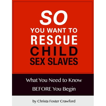 So You Want to Rescue Child Sex Slaves? What You Need to Know Before You Begin - eBook