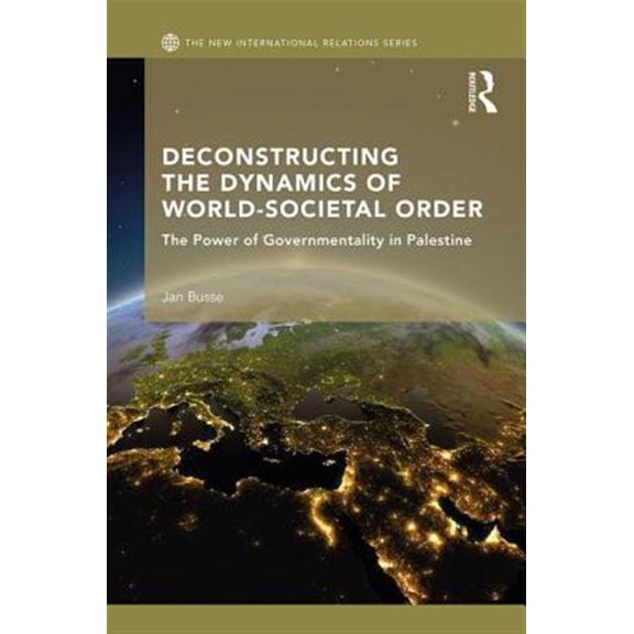 Pre-Owned New International Relations Deconstructing the Dynamics of World-Societal Order: The Power of Governmentality in Palestine, (Hardcover)