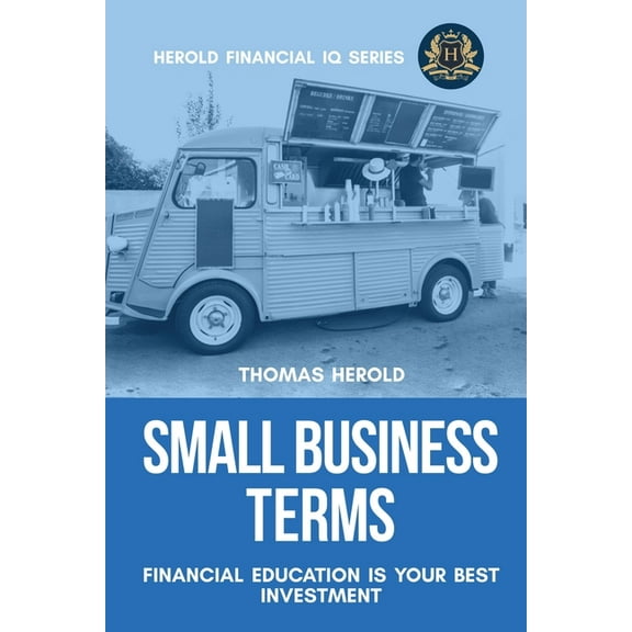 Financial IQ Small Business Terms - Financial Education Is Your Best Investment, Book 13, (Paperback)
