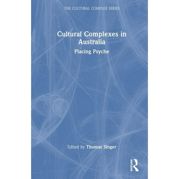 Cultural Complex Cultural Complexes in Australia: Placing Psyche, (Hardcover)