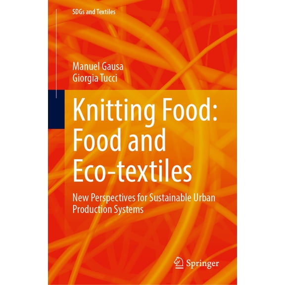 Sdgs and Textiles Knitting Food: Food and Eco-Textiles: New Perspectives for Sustainable Urban Production Systems, (Hardcover)