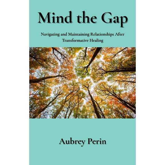 Mind the Gap: Navigating and Maintaining Relationships After Transformative Healing, (Paperback)