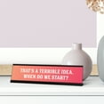 thumbnail image 3 of That's a Terrible Idea. When Do We Start? Peach Desk Sign (2 x 8"), 3 of 3