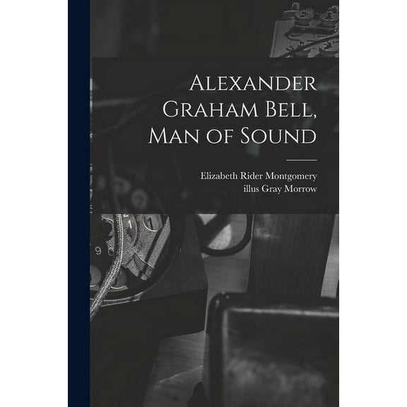 Alexander Graham Bell, Man of Sound, (Paperback)
