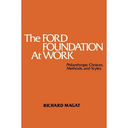 The Ford Foundation at Work : Philanthropic Choices, Methods and