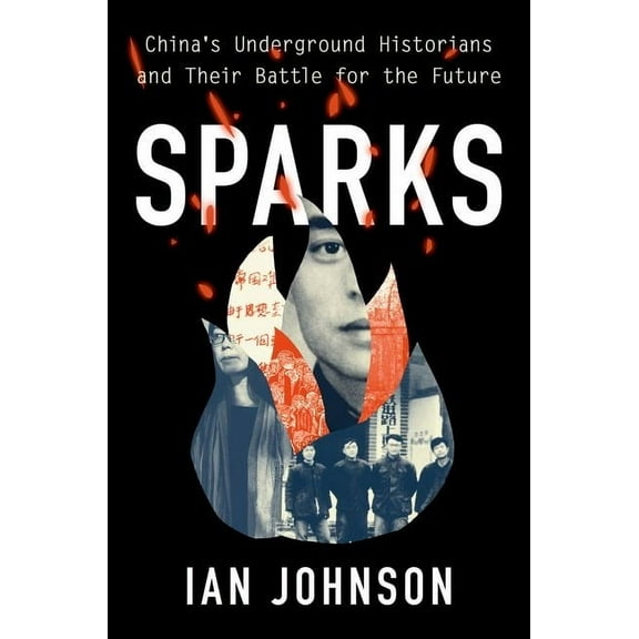 Sparks: China's Underground Historians and Their Battle for the Future, (Paperback)