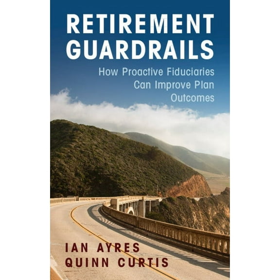 Retirement Guardrails: How Proactive Fiduciaries Can Improve Plan Outcomes, (Paperback)