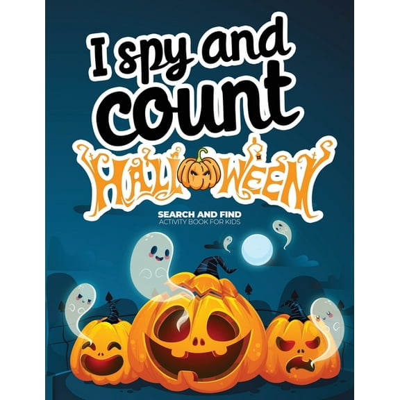 I Spy and Count Halloween: I spy and count Halloween Search and Find Activity Book for Kids : How many can you find? Counting Book for kids 2-4, Preschoolers & Toddler. Great Halloween gift for kids (Series #1) (Paperback)
