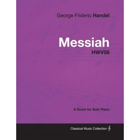George Frideric Handel - Messiah - HWV56 - A Score for Solo Piano -