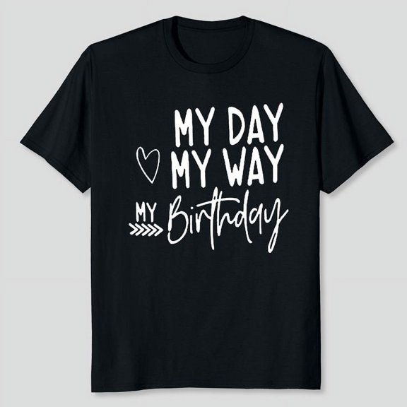 Happy Birthday Cute My Day My Way Birthday Girl T Shirt, Men's And Women's Graphic Tee 100% Cotton by TBun, Full Sizes S-5XL
