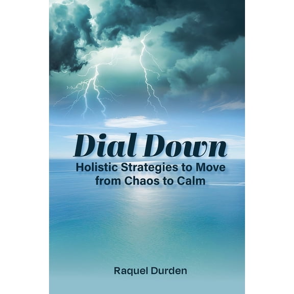 Dial Down: Holistic Strategies to Move from Chaos to Calm, (Paperback)