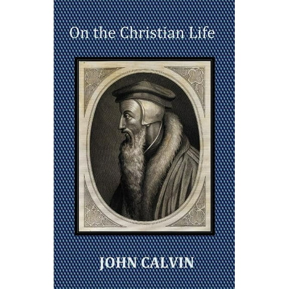On the Christian Life - The Institutes Abridged with Biblical and French Phrase Indexes., (Hardcover)