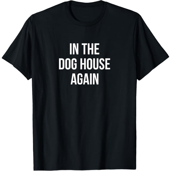 Exquisite and comfortable- In The Dog House Again - T-Shirt