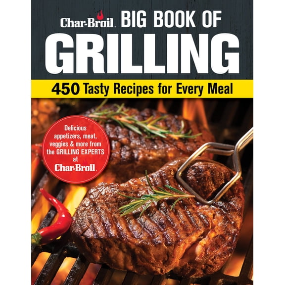 Charbroil Big Book of Grilling: 202 Tasty Recipes for Every Meal, (Hardcover)