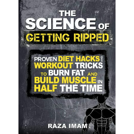 The Science of Getting Ripped: Proven Diet Hacks and Workout Tricks to Burn Fat and Build Muscle in Half the Time - (Best Workout Diet To Get Ripped)