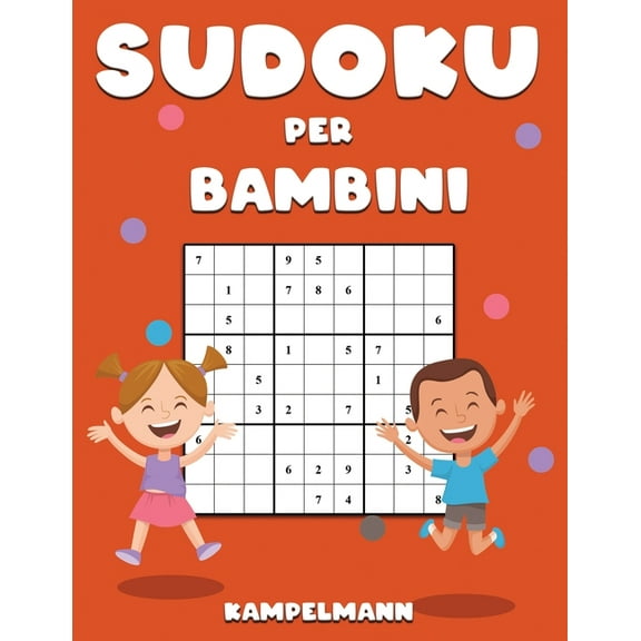 Sudoku per Bambini: 200 Sudoku Facili per Bambini con Istruzioni e Soluzioni per Migliorare il Pensiero, la Logica e il , (Paperback)