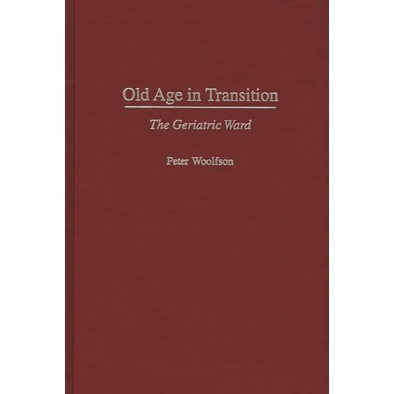 Old Age in Transition: The Geriatric Ward, (Hardcover)