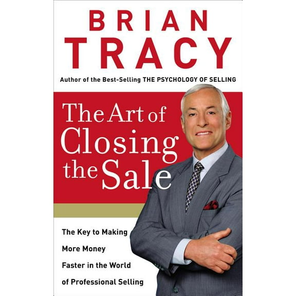 The Art of Closing the Sale: The Key to Making More Money Faster in the World of Professional Selling, (Hardcover)