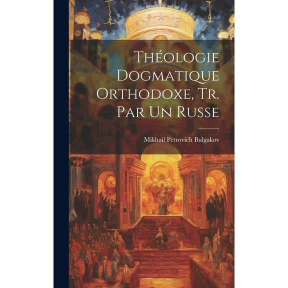 Théologie Dogmatique Orthodoxe, Tr. Par Un Russe (Hardcover)