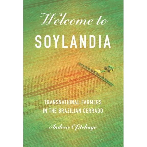 Cornell Land: New Perspectives on Territ Welcome to Soylandia: Transnational Farmers in the Brazilian Cerrado, (Hardcover)