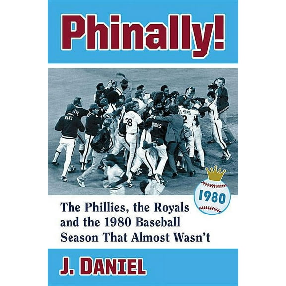 Phinally!: The Phillies, the Royals and the 1980 Baseball Season That Almost Wasn't, (Paperback)
