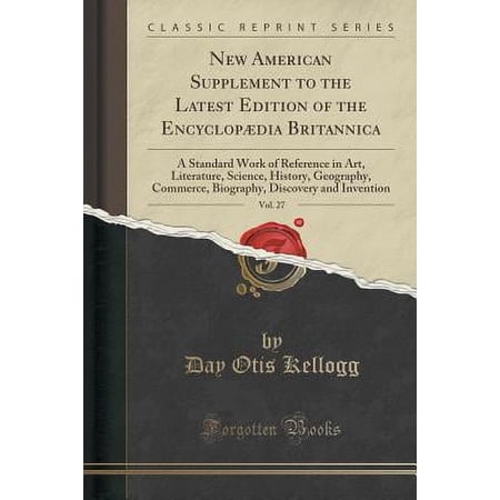 New American Supplement to the Latest Edition of the Encyclop&aelig;dia Britannica Vol. 27 of 5: A Standard Work of Reference in Art Literature Science History Geography Commerce Biography Discovery