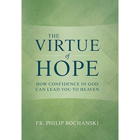 The Virtue of Hope: How Confidence in God Can Lead You to Heaven