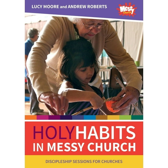 Holy Habits in Messy Church: Discipleship sessions for churches, (Paperback)