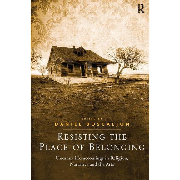 Resisting the Place of Belonging: Uncanny Homecomings in Religion, Narrative and the Arts, (Hardcover)