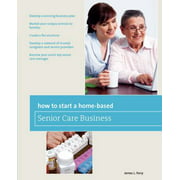 How to Start a Home-Based Senior Care Business: *Develop a winning business plan *Market your unique services to families *Create a fee structure ... care manager (Home-Based Bus... [Paperback - Used]