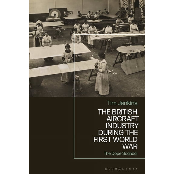 The British Aircraft Industry During the First World War: The Dope Scandal, (Hardcover)