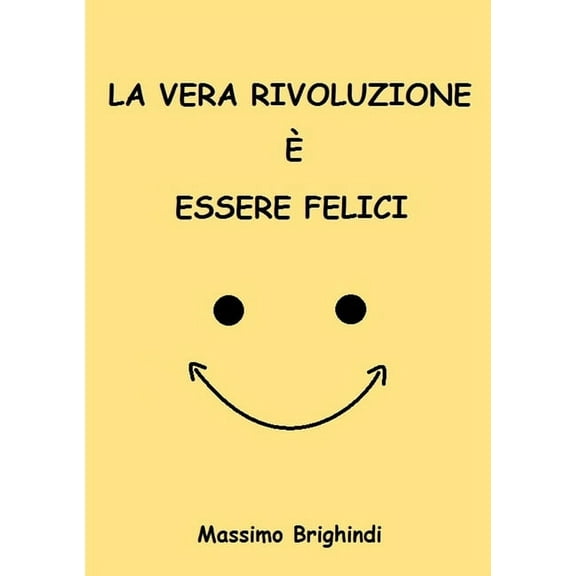 La vera rivoluzione Ã¨ essere Felici, (Paperback)