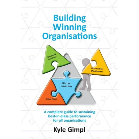 Building Winning Organisations: A Complete Guide to Sustaining Best-In-Class Performance for All Organisations