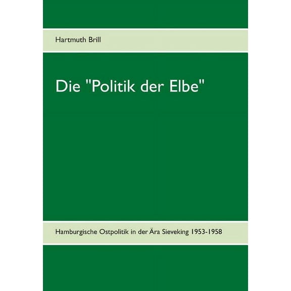 Die "Politik der Elbe": Hamburgische Ostpolitik in der Ãra Sieveking 1953-1958, (Paperback)