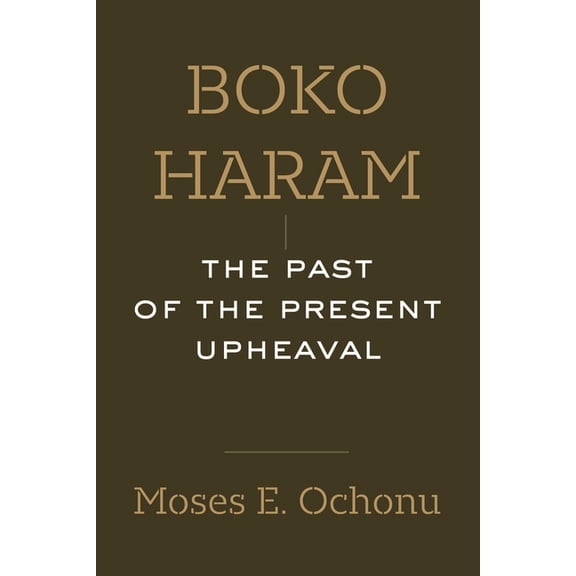 Boko Haram: The Past of the Present Upheaval, (Paperback)