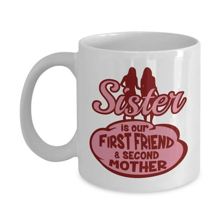 Sister Is Our First Friend And Second Mother Inspirational Quotes Coffee & Tea Gift Mug Cup, Things, Kitchen Stuff, Décor, Items, Birthday Presents & Appreciation Gifts For The Best Big Sisters (Best First Birthday Present)