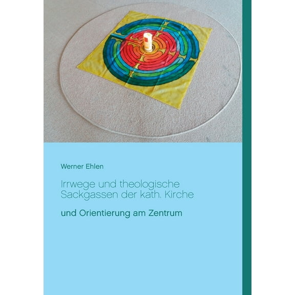 Irrwege und theologische Sackgassen der kath. Kirche: und Orientierung am Zentrum, (Paperback)