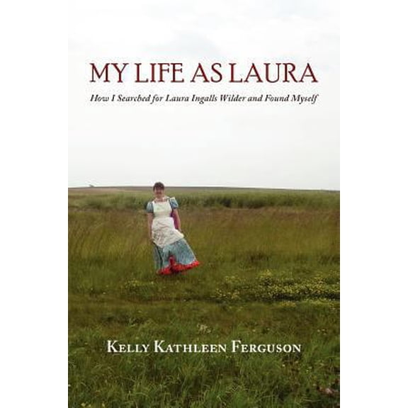 Pre-Owned My Life as Laura: How I Searched for Laura Ingalls Wilder and Found Myself (Paperback) 1935708449 9781935708445