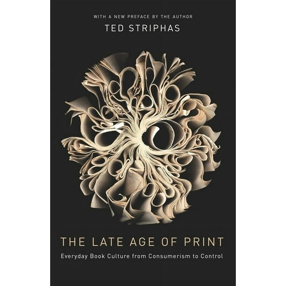 The Late Age of Print: Everyday Book Culture from Consumerism to Control, (Hardcover)