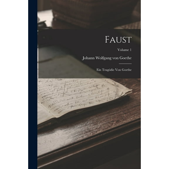 Faust : Ein Tragödie Von Goethe; Volume 1 (Paperback)