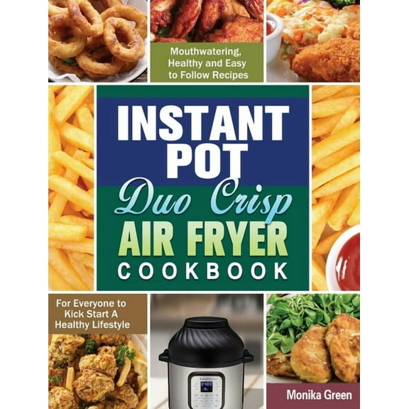 Instant Pot Duo Crisp Air Fryer Cookbook: Mouthwatering, Healthy and Easy to Follow Recipes for Everyone to Kick Start A, (Hardcover)