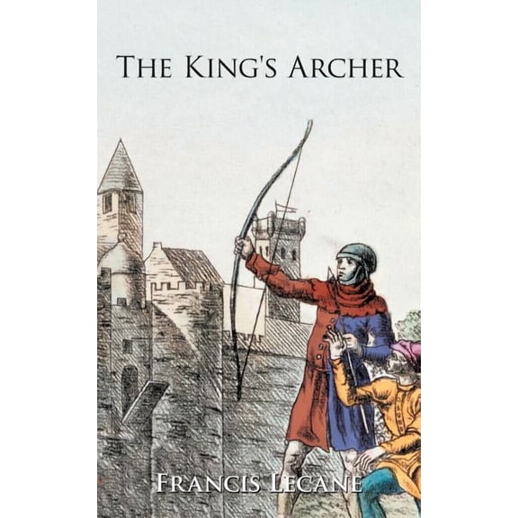 The King's Archer: A Medieval Adventure of the Wars of the Roses, (Paperback)