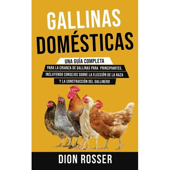 Gallinas domÃ©sticas: Una guÃ­a completa para la crianza de gallinas para principiantes, incluyendo consejos sobre la elec, (Hardcover)