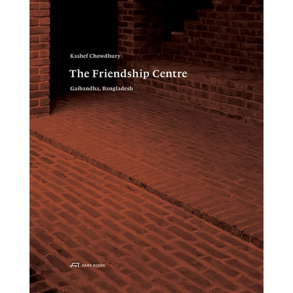 Kashef Chowdhury-The Friendship Centre : Gaibandha, Bangladesh (Hardcover)