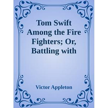 Tom Swift Among the Fire Fighters; Or, Battling with Flames from the Air -