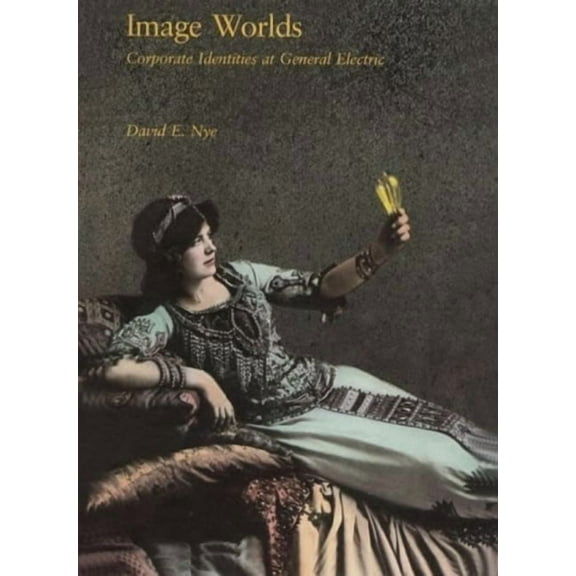 Image Worlds: Corporate Identities at General Electric, 1890-1930, (Paperback)